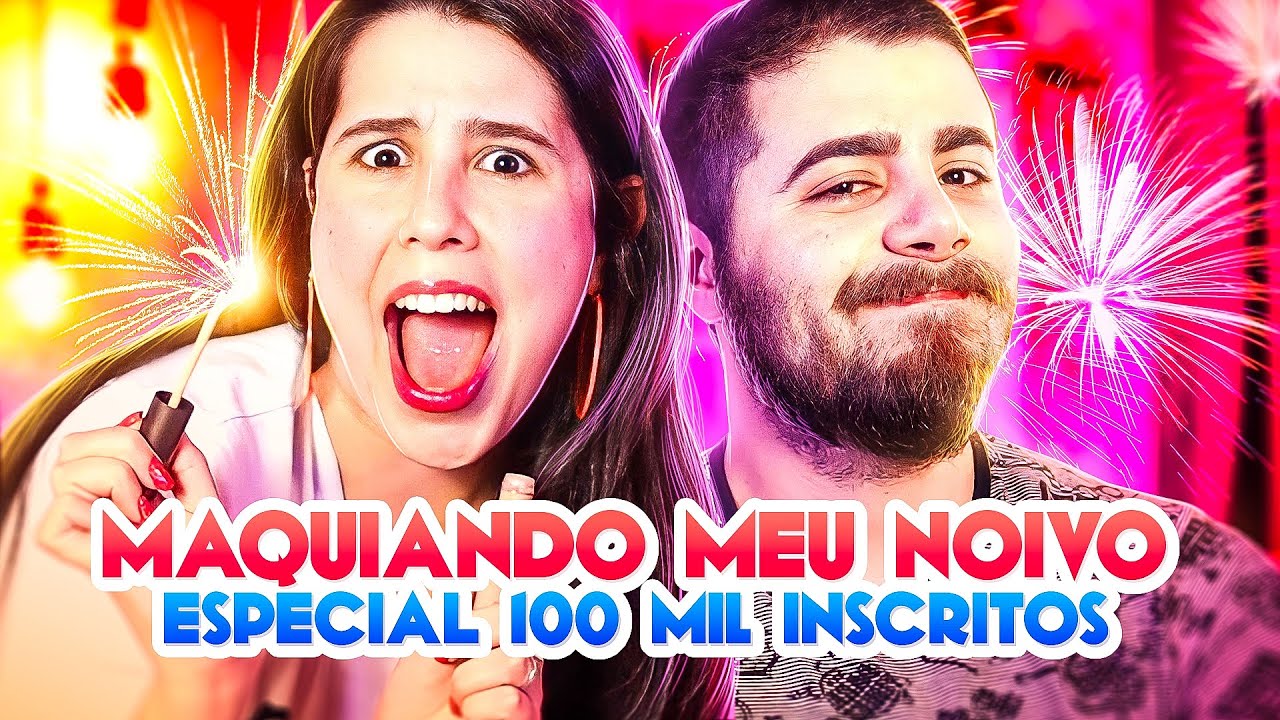 SOMOS 100 MIL INSCRITOS E EU MAQUIEI MEU NOIVO!!! Especial 100k!