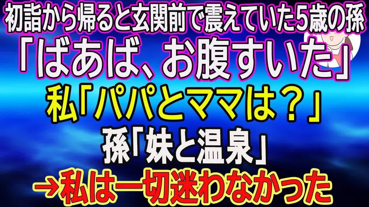 【スカッとする話】初詣から帰ると玄関前で震えていた５歳の孫「ばあば、お腹すいた」私「パパとママは？」孫「妹と温泉」→私は一切迷わなかった【朗読】