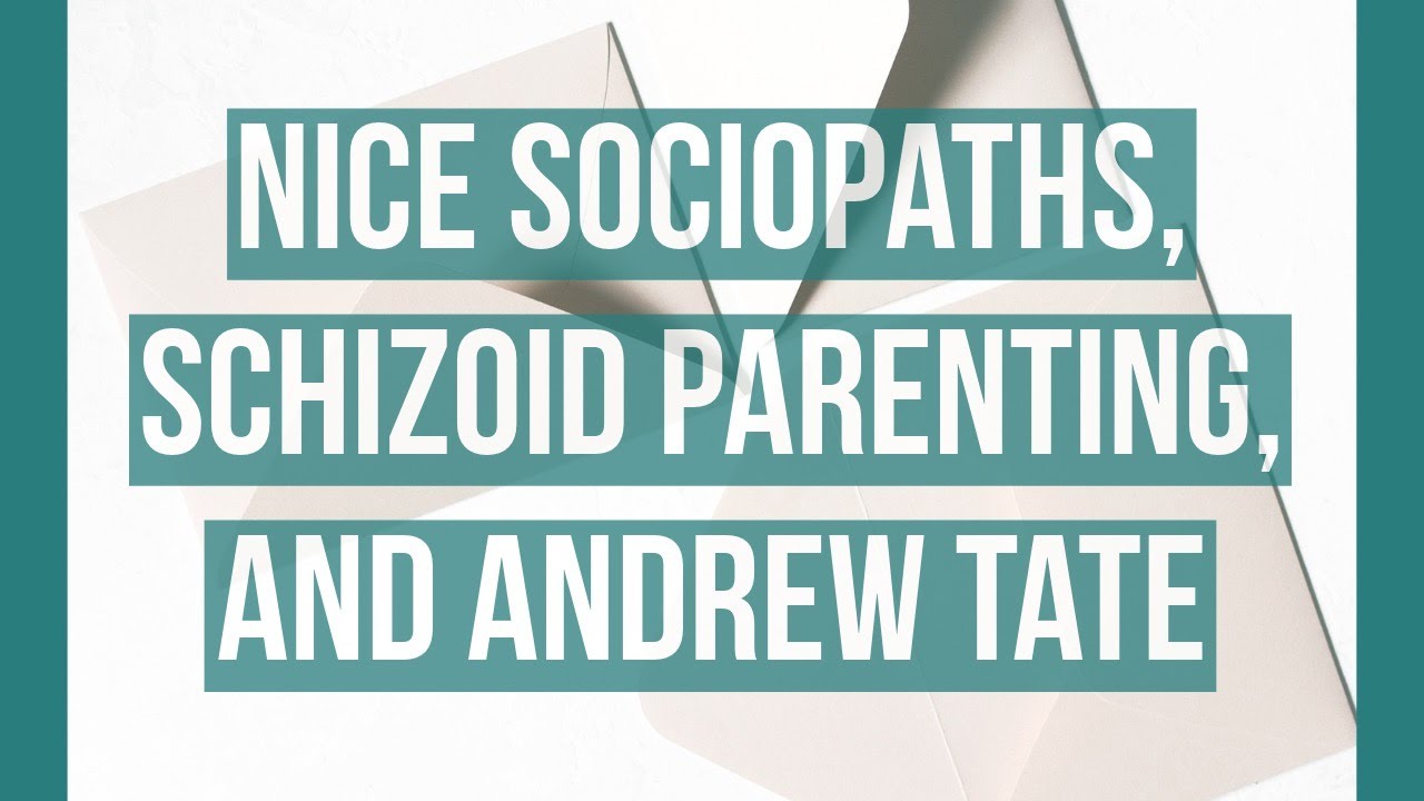 Nice Sociopaths, Schizoid Parenting, and Andrew Tate