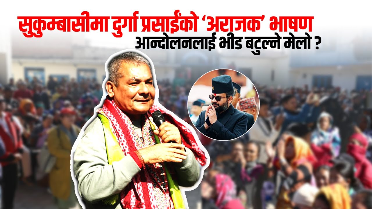 सुकुम्बासीमा दुर्गा प्रसाईंको &lsquo;अराजक&rsquo; भाषण, आन्दोलनलाई भीड बटुल्ने मेलो ?