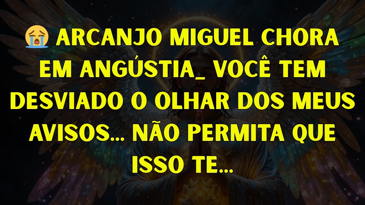 😭 ARCANJO MIGUEL CHORA EM ANGÚSTIA_ VOCÊ TEM DESVIADO O OLHAR DOS MEUS AVISOS... NÃO PERMITA QUE