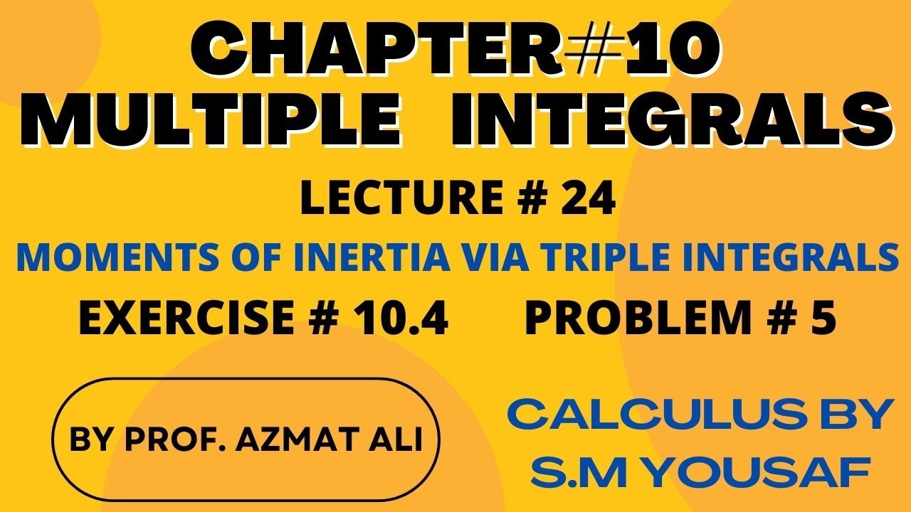 LECTURE # 24|| MOMENTS OF INERTIA BY TRIPLE INTEGRALS||  EX:10.4 || PROBLEM 5|| S.M YOUSAF CALCULUS