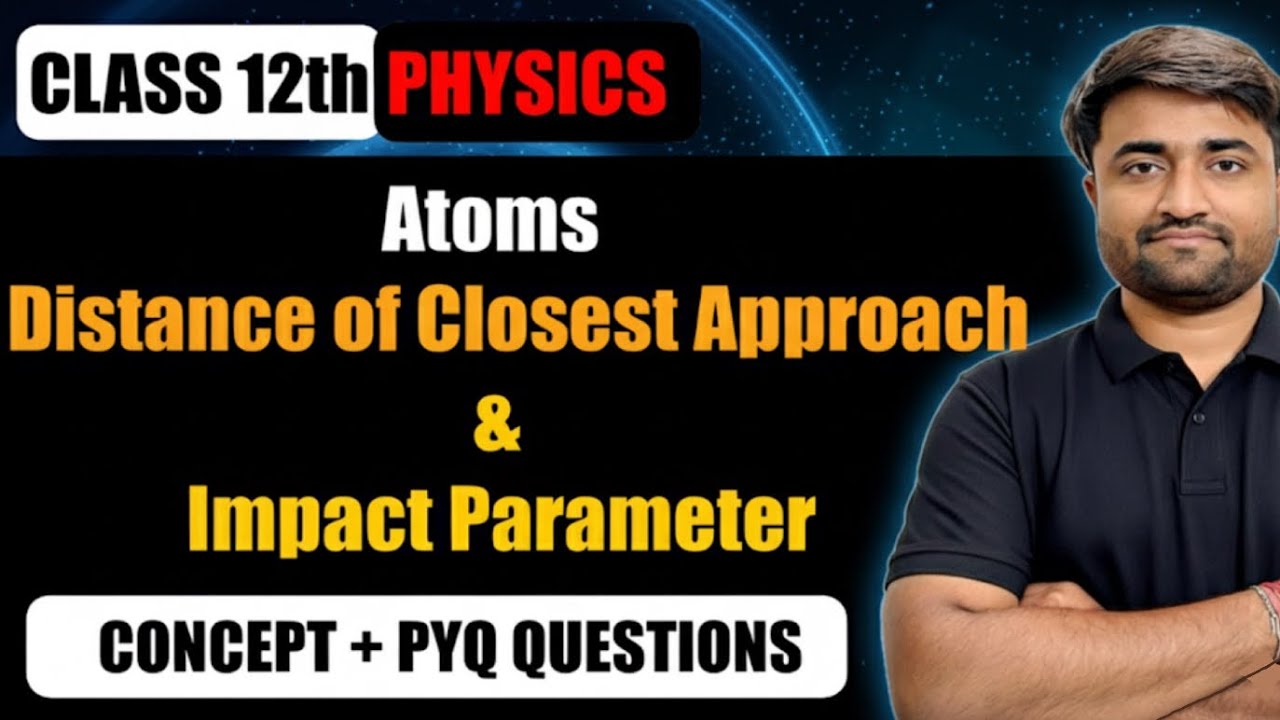 Atoms | Distance of Closest Approach & Impact Parameter | Concept + PYQ | Class 12  Physics | Part 2
