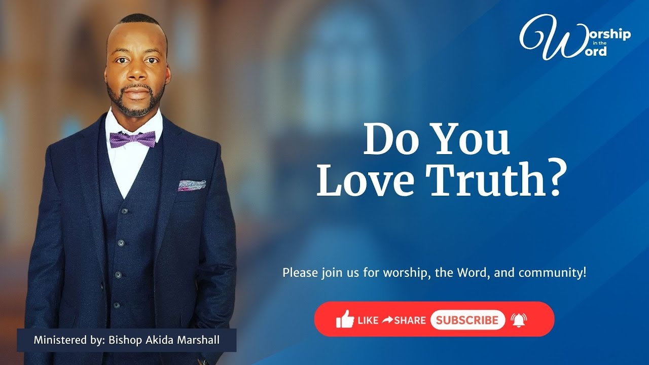 Worship in The Word || Do You Love Truth? || Bishop Akida Marshall