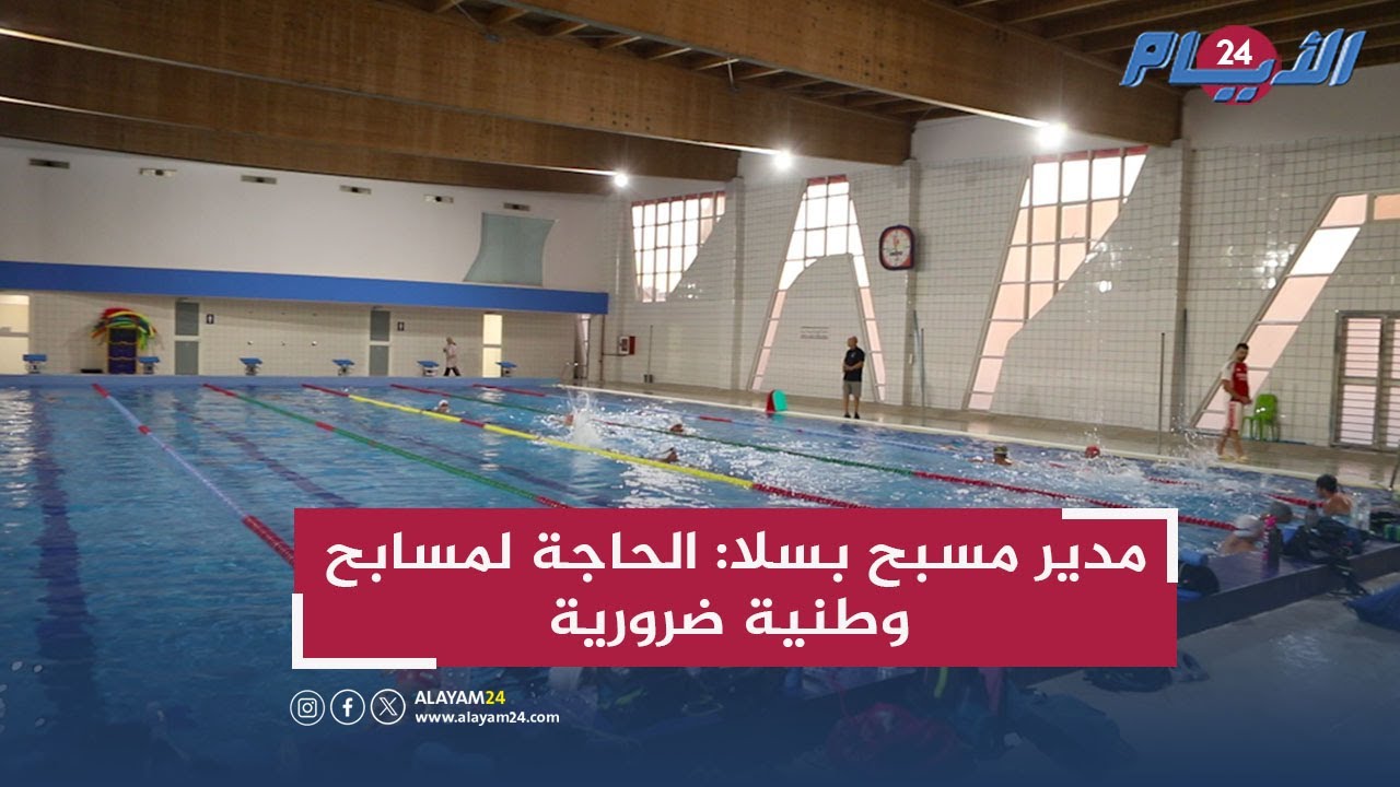 مدير مسبح بسلا: الحاجة لمسابح وطنية ضرورية.. والسباحة دواء صحي ورياضي للمغاربة