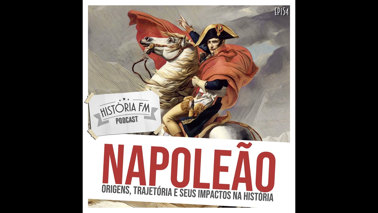 154 Napoleão: origens, trajetória e seus impactos na história