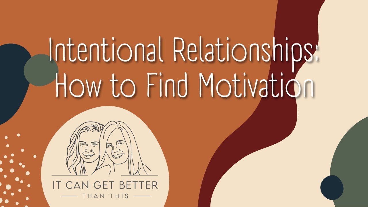 Intentional Relationships: How to Find Motivation | It Can Get Better Than This S3 Eps 4