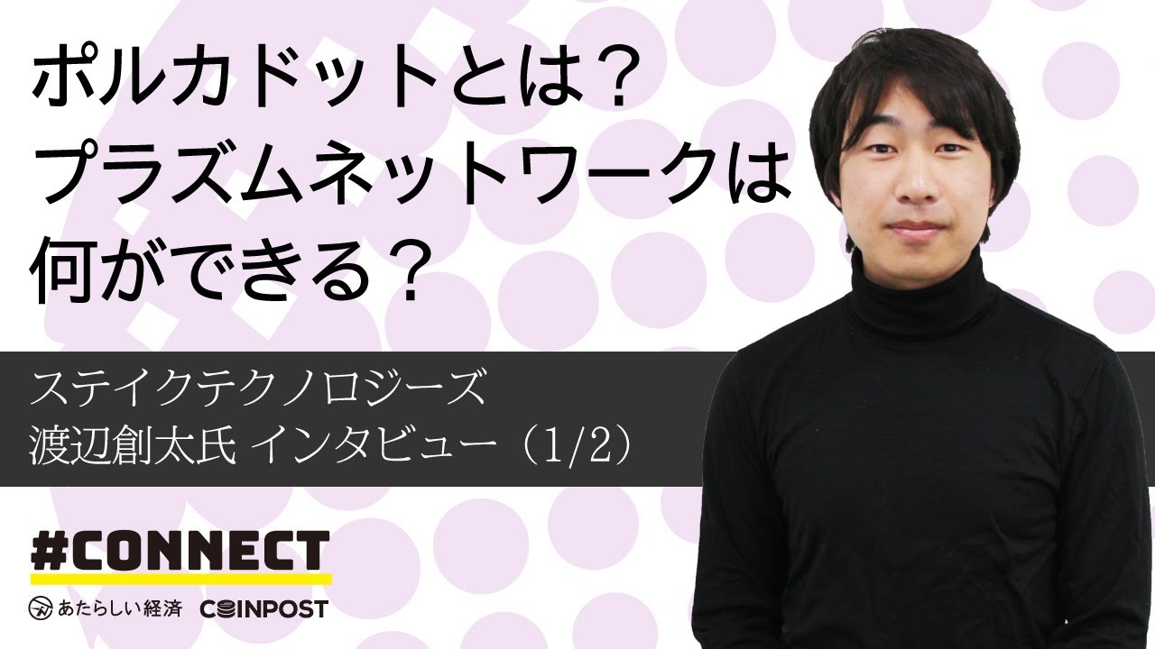 「ポルカドット（Polkadot）とは？ プラズムネットワーク（Plasm Network）は何ができる？」ステイクテクノロジーズ 渡辺創太氏 インタビュー（1/2）# CONNECTV