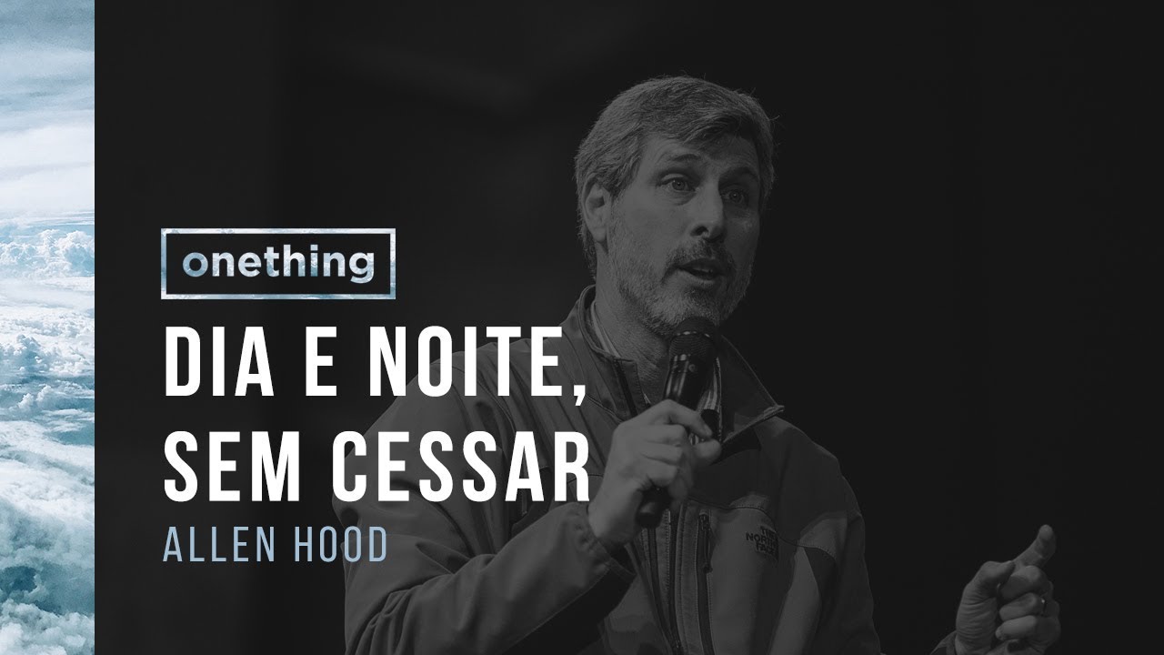 DIA E NOITE, SEM CESSAR | Allen Hood | Onething Brasil 2017 | Pregação Completa