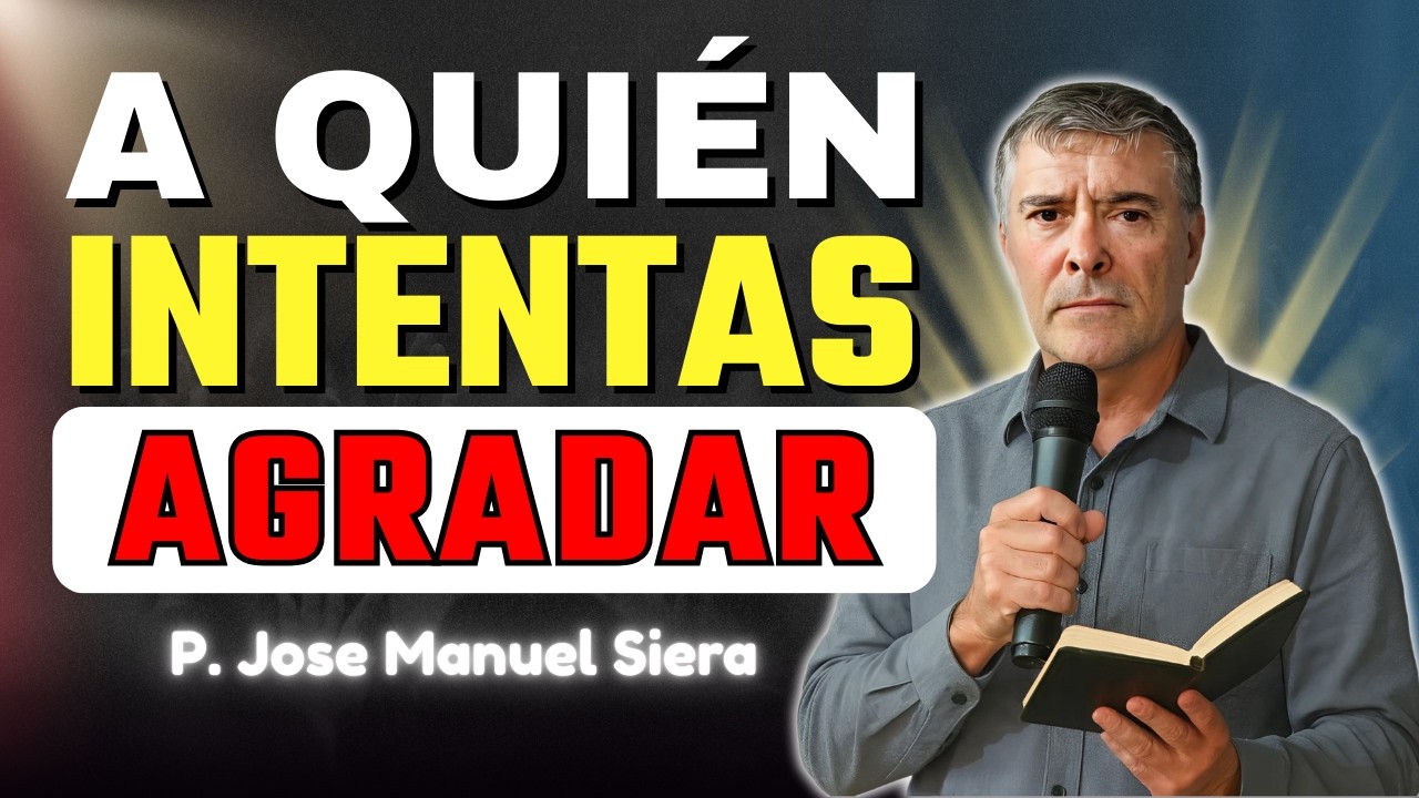 Buscas La Aprobación De Dios O De La Gente? | P. Jose Manuel Siera
