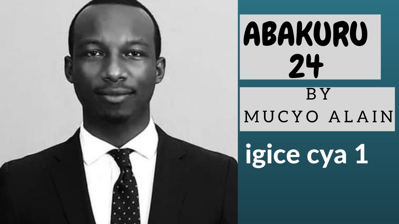ABAKURU 24 igice cya 1 by MUCYO Alain