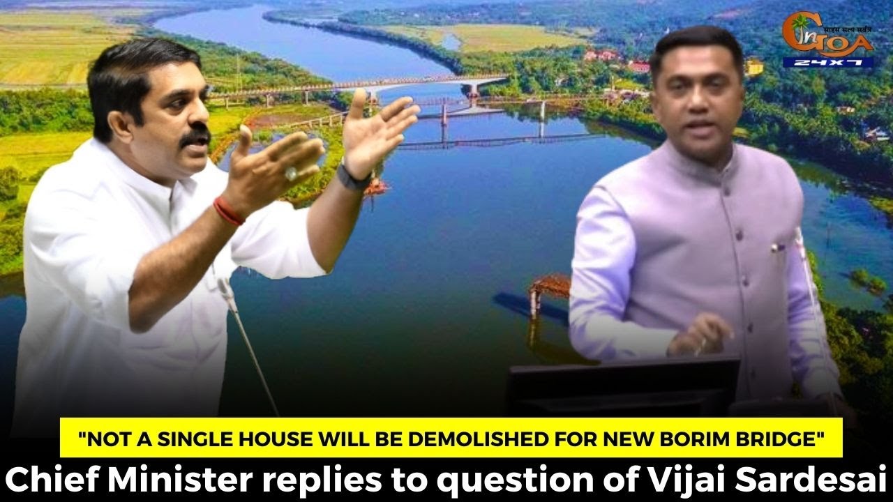Not a single house will be demolished for New Borim Bridge. CM replies to question of Vijai Sardesai