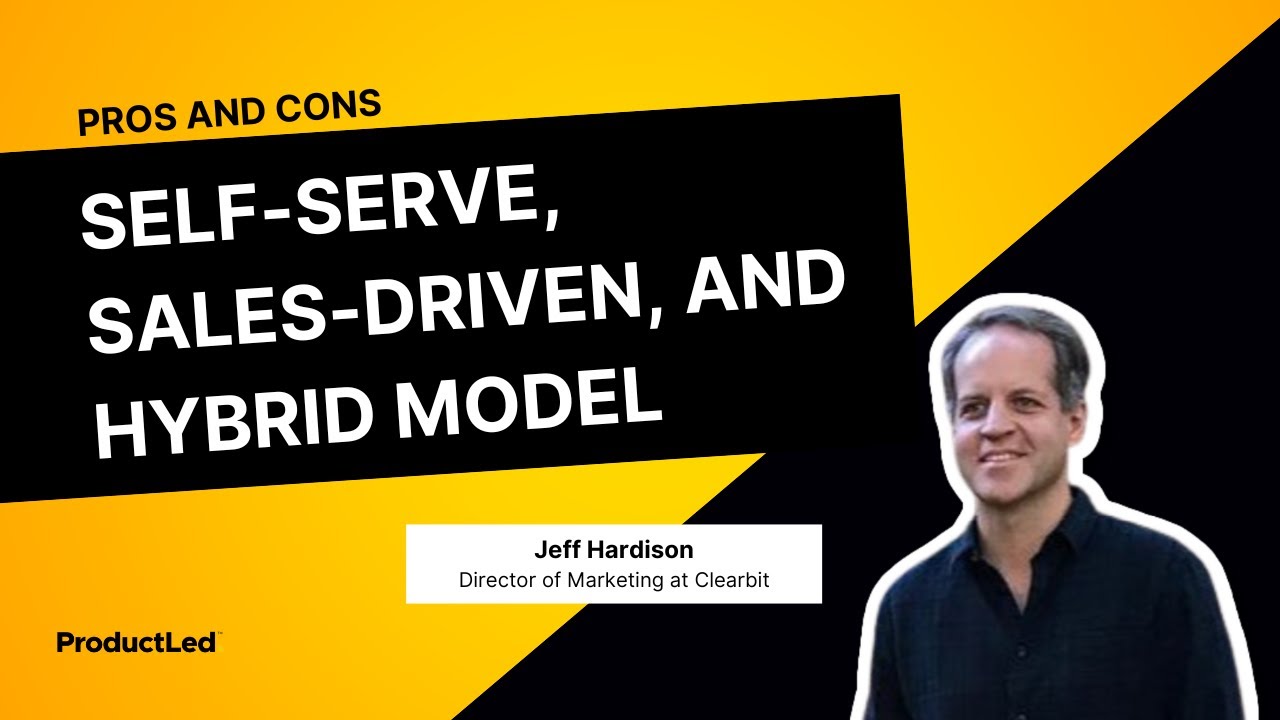 Pros and cons of self-serve, sales-driven, and the hybrid model | Jeff Hardison