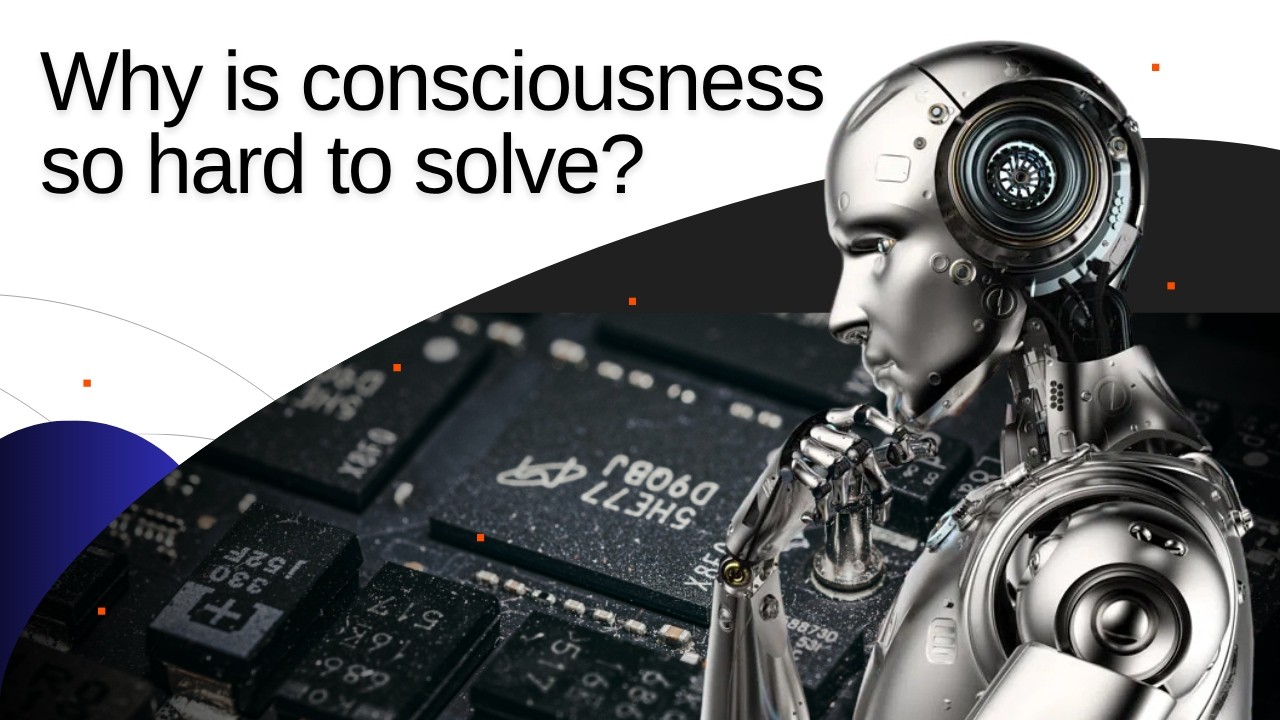 Why Is Consciousness So Hard to Solve?
