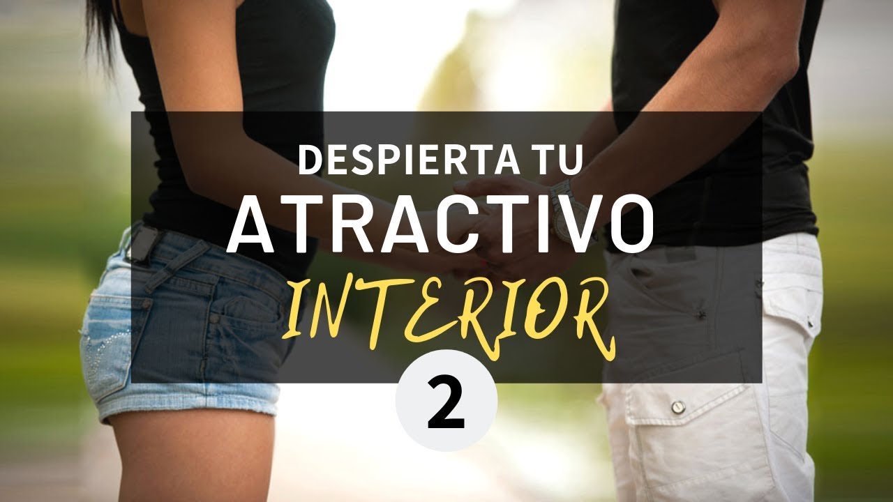 Despierta Tu Atractivo Interior - Parte 2