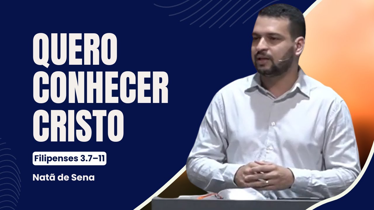 QUERO CONHECER CRISTO – Filipenses 3.7–11 | Natã de Sena