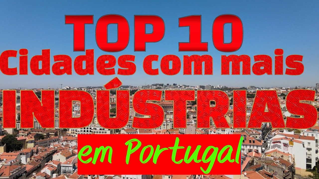 Quais as 10 Cidades de Portugal com Mais Indústrias?