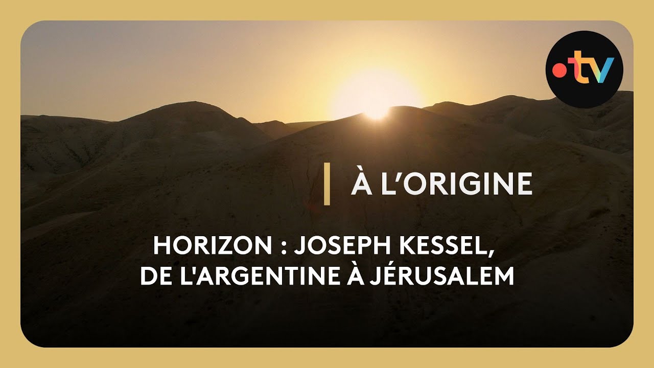 Horizon : Joseph Kessel, de l'Argentine &agrave; J&eacute;rusalem