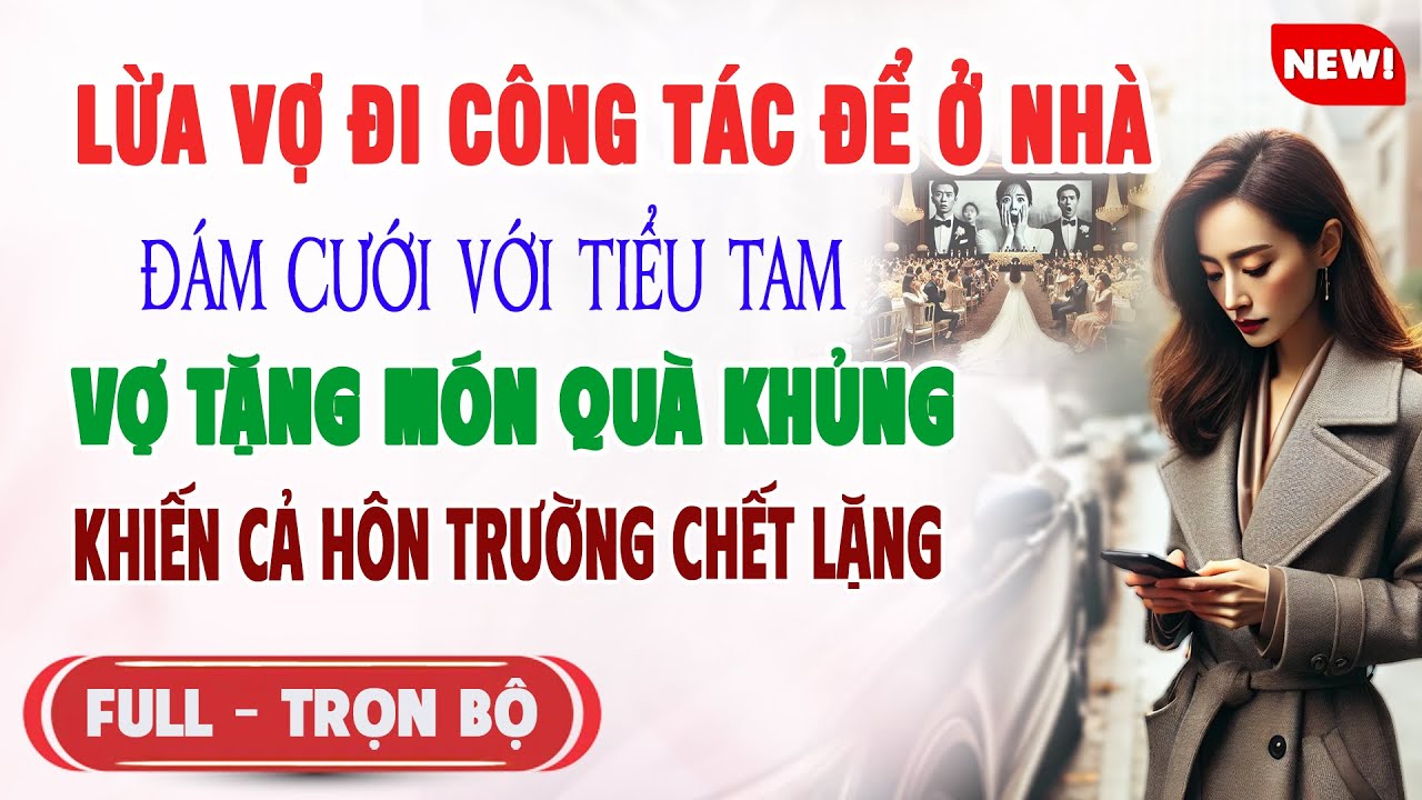 ♥️ Truyện Ngôn Tình LỪA VỢ ĐI CÔNG TÁC ĐỂ Ở NHÀ CƯỚI TIỂU TAM Vợ Tặng Quà Cả Hôn Trường Chết Lặng