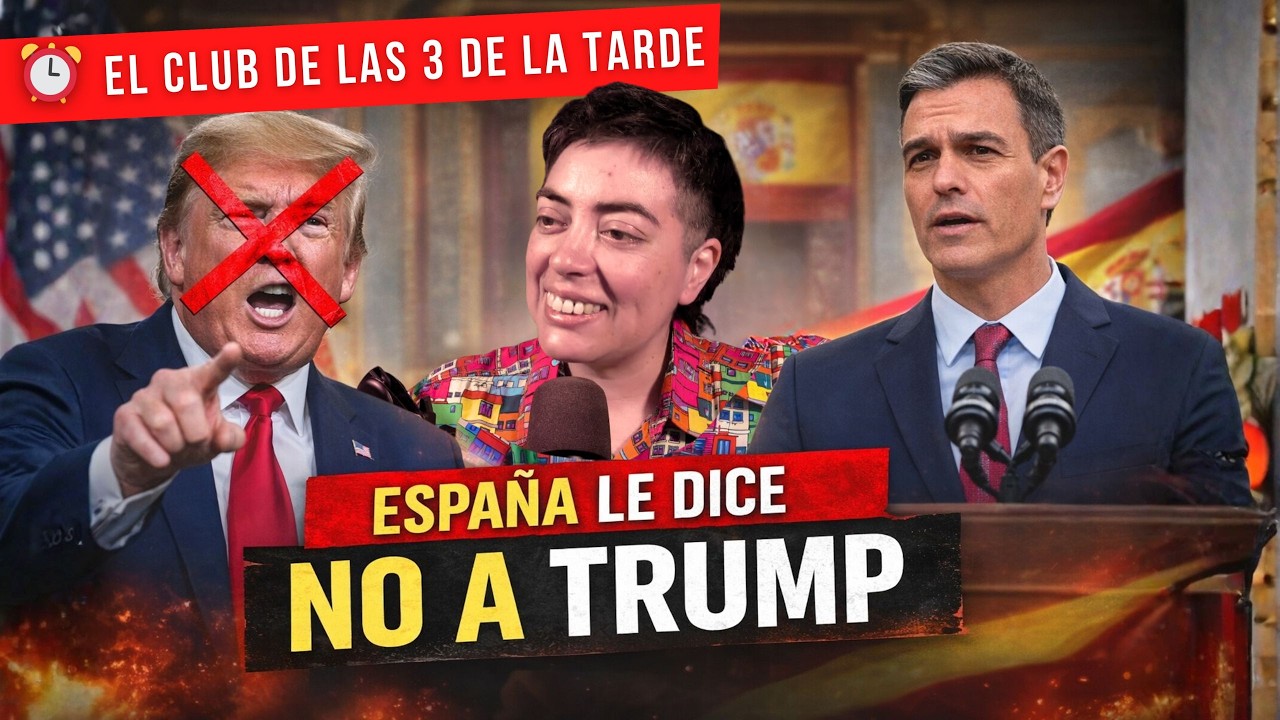 ESPAÑA LE DICE NO A TRUMP - EL CLUB DE LAS TRES DE LA TARDE