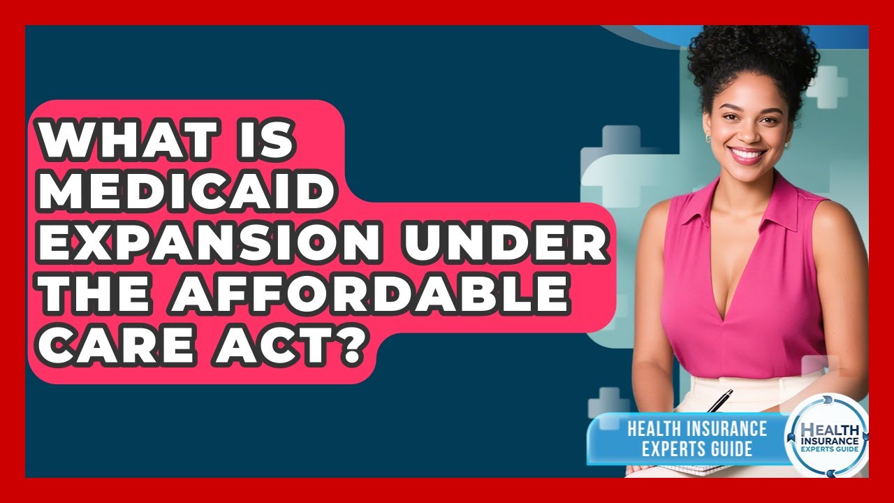 What Is Medicaid Expansion Under The Affordable Care Act? - Health Insurance Experts Guide
