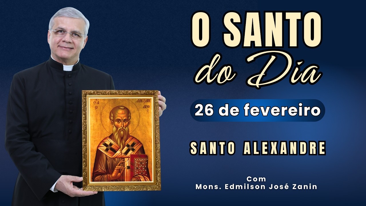 SANTO DO DIA - 26 FEVEREIRO: SANTO ALEXANDRE