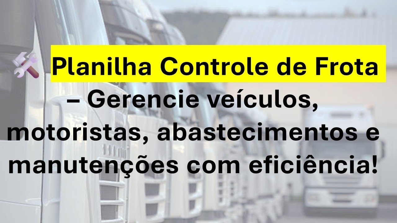 🛠️ Planilha Controle de Frota &ndash; Gerencie ve&iacute;culos, motoristas, abastecimentos e manuten&ccedil;&otilde;es