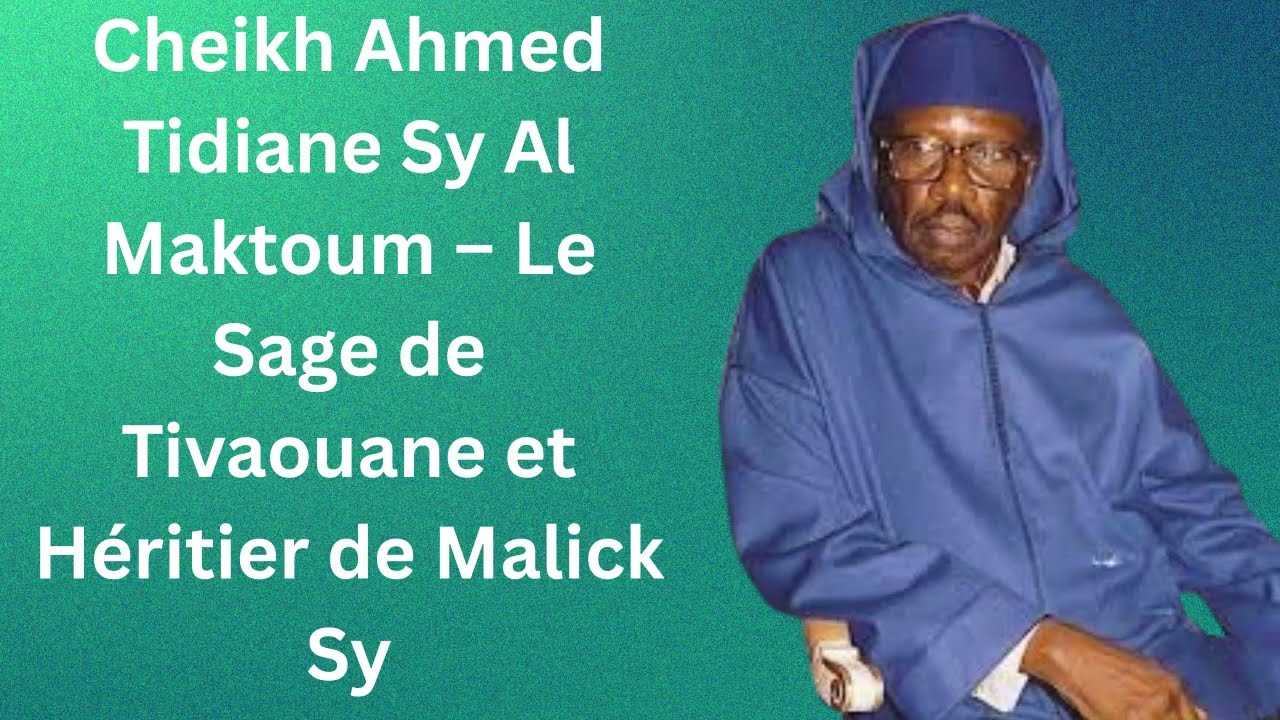 Cheikh Ahmed Tidiane Sy Al Maktoum : L’Homme de Paix et de Savoir