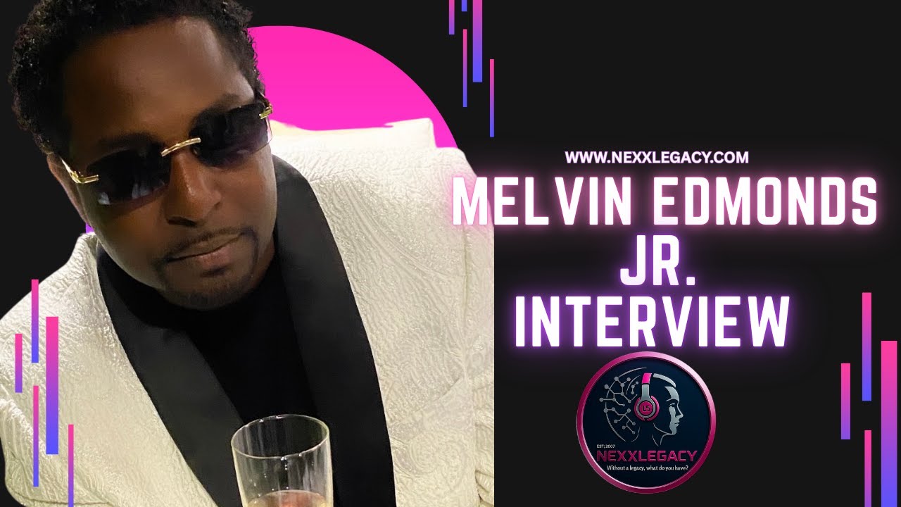 Nexxlegacy Interviews Melvin Edmonds Jr. | Talent, Legacy & Creative Vision