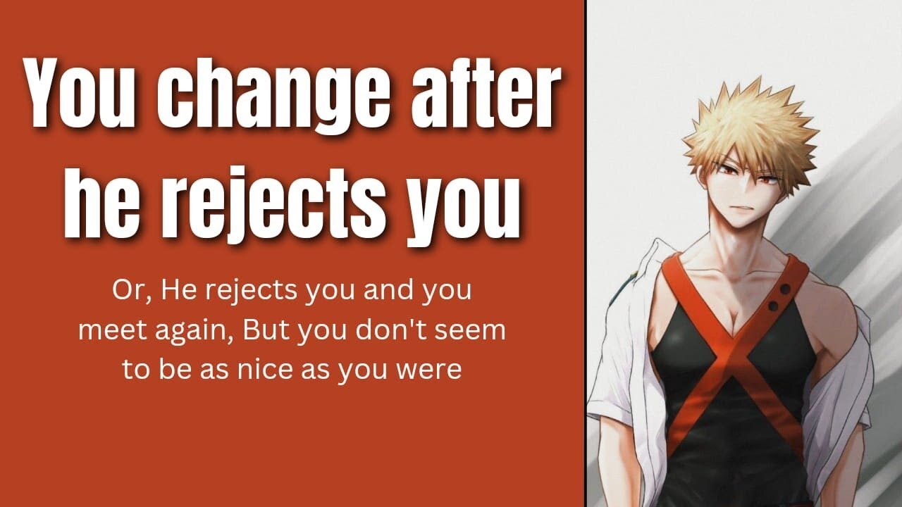 You change after he rejects you - Bakugou x Listener