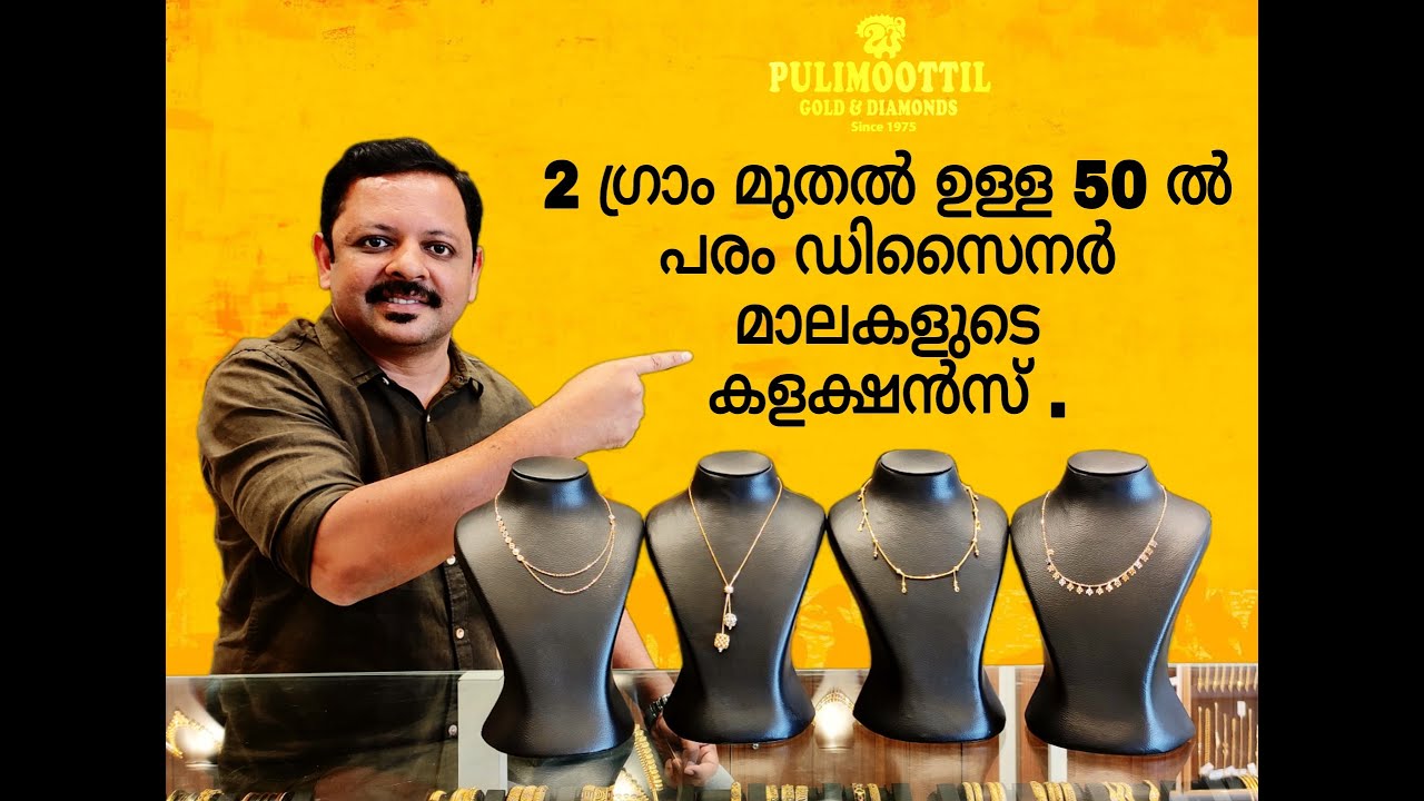 2 ഗ്രാം മുതൽ ഉള്ള 50 ൽ പരം ഡിസൈനർ മാലകളുടെ കളക്ഷൻസ് . Pulimoottil Gold and Diamonds Thodupuzha