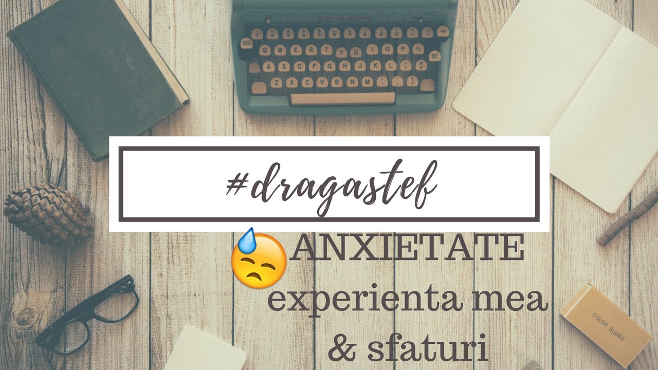 #DragaStef: ANXIETATE - experienta mea & sfaturi