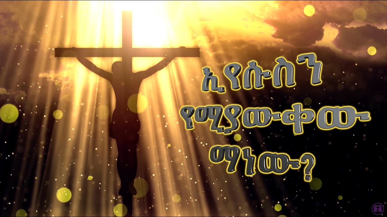 Song of the week ኢየሱስን የሚያውቀው ማነው