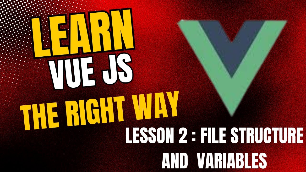 LEARN VUE THE RIGHT WAY : LESSON 2 - VUE FILE STRUCTURE AND VARIABLES