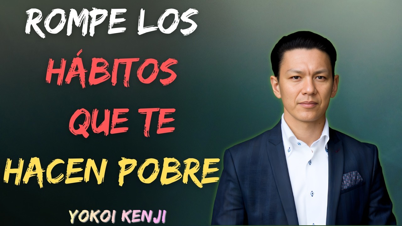 Los 7 Hábitos que te Mantienen Pobre (Y Cómo Romperlos) | Yokoi Kenji