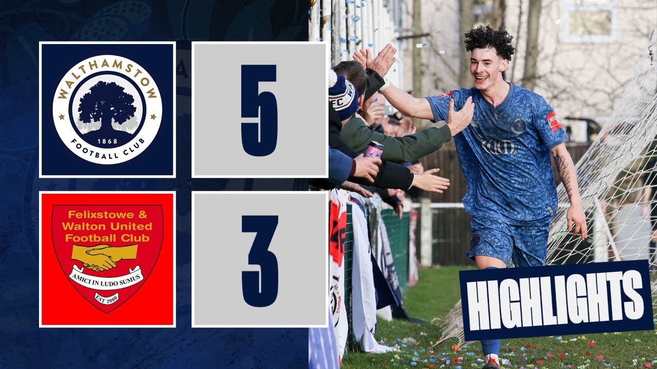 Walthamstow 5-3 Felixstowe & Walton United - Match Highlights