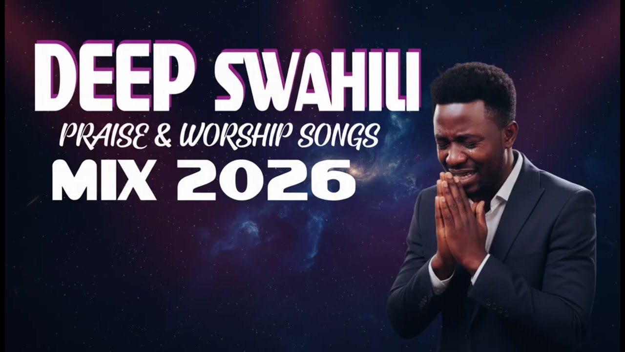 POWERFUL SWAHILI PRAISE & WORSHIP MIX 2026 | SWAHILI PRAISE & WORSHIP COVERS
