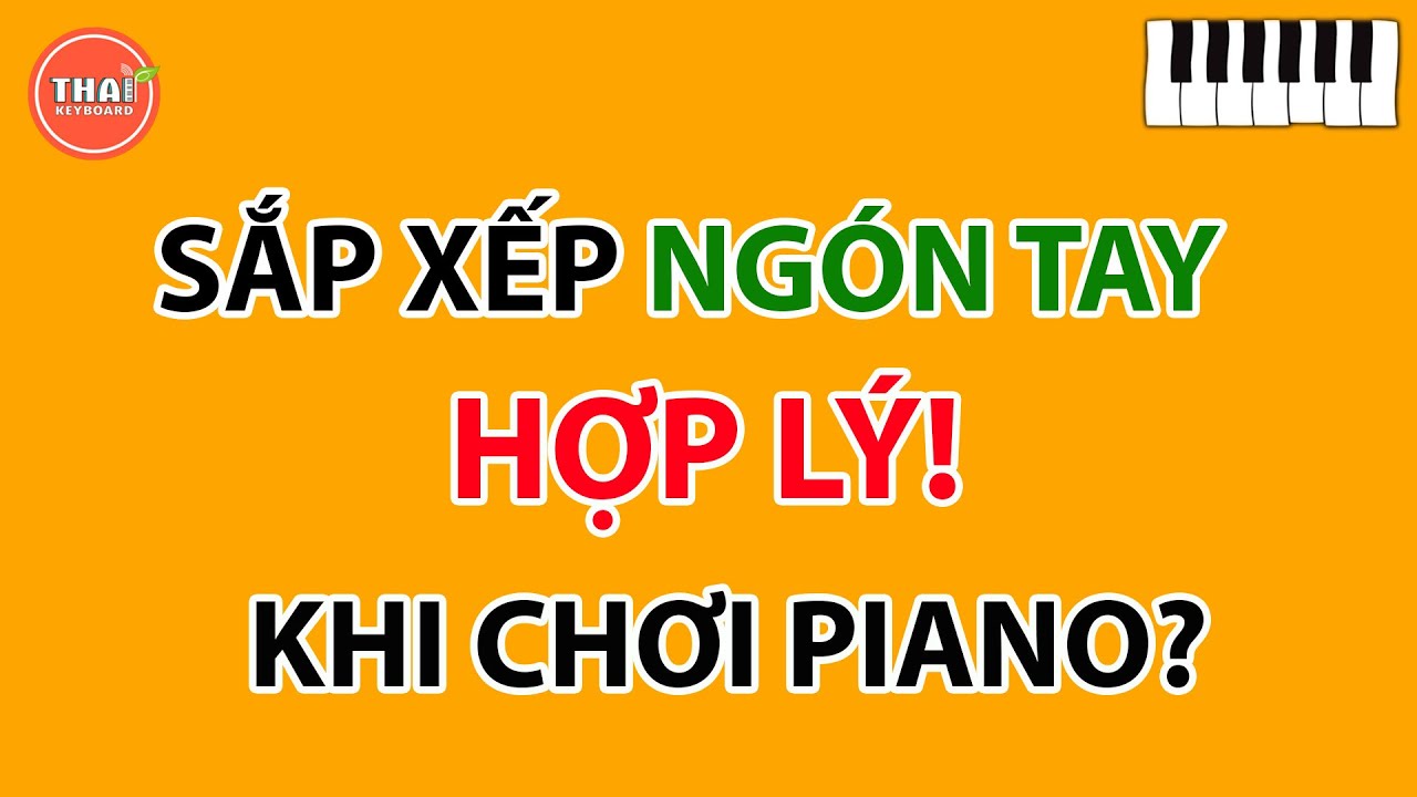 Cách Sắp Xếp Ngón Tay Hợp Lý Khi Chơi Piano