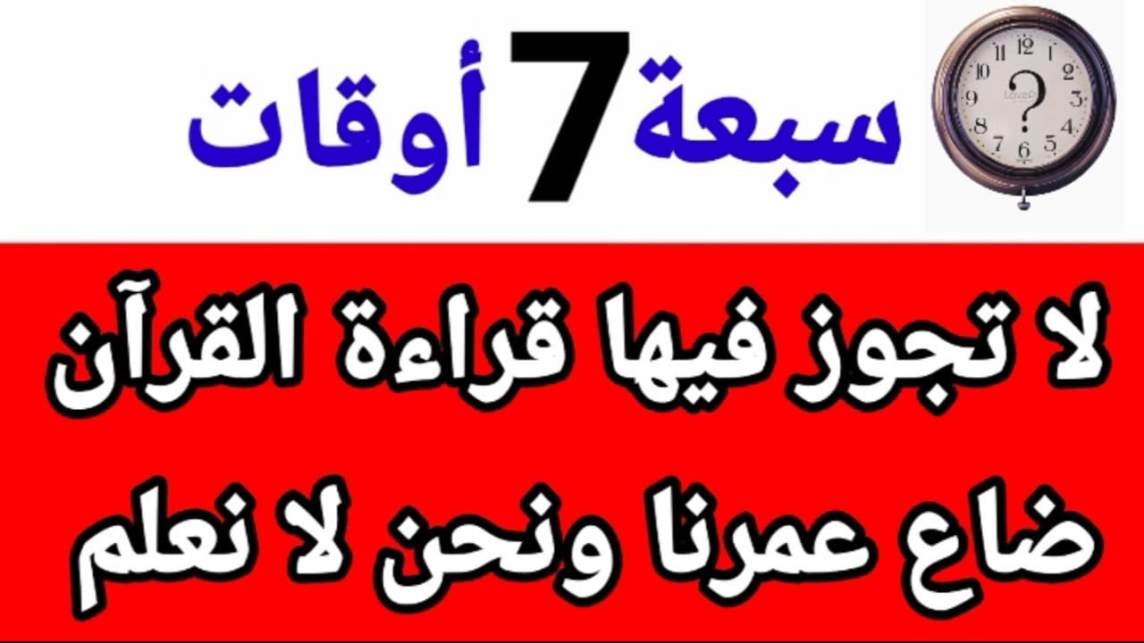 سبعة اوقات تحرم فيها قراءة القرآن وكثير من الناس لا يعرفها