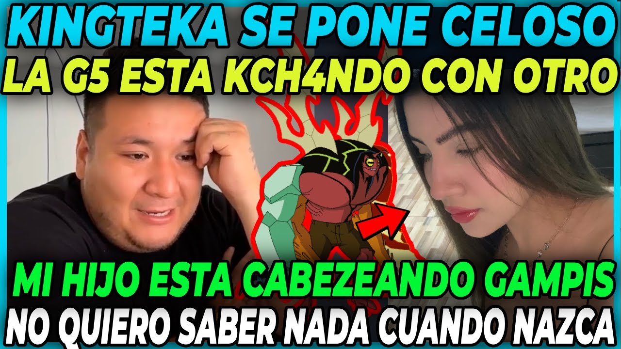 😲KINGTEKA SE PONE CELOSO😲 SE ENTERA QUE LA G5 ESTA CON OTRO | NO VOY A FIRMAR A SU HIJO