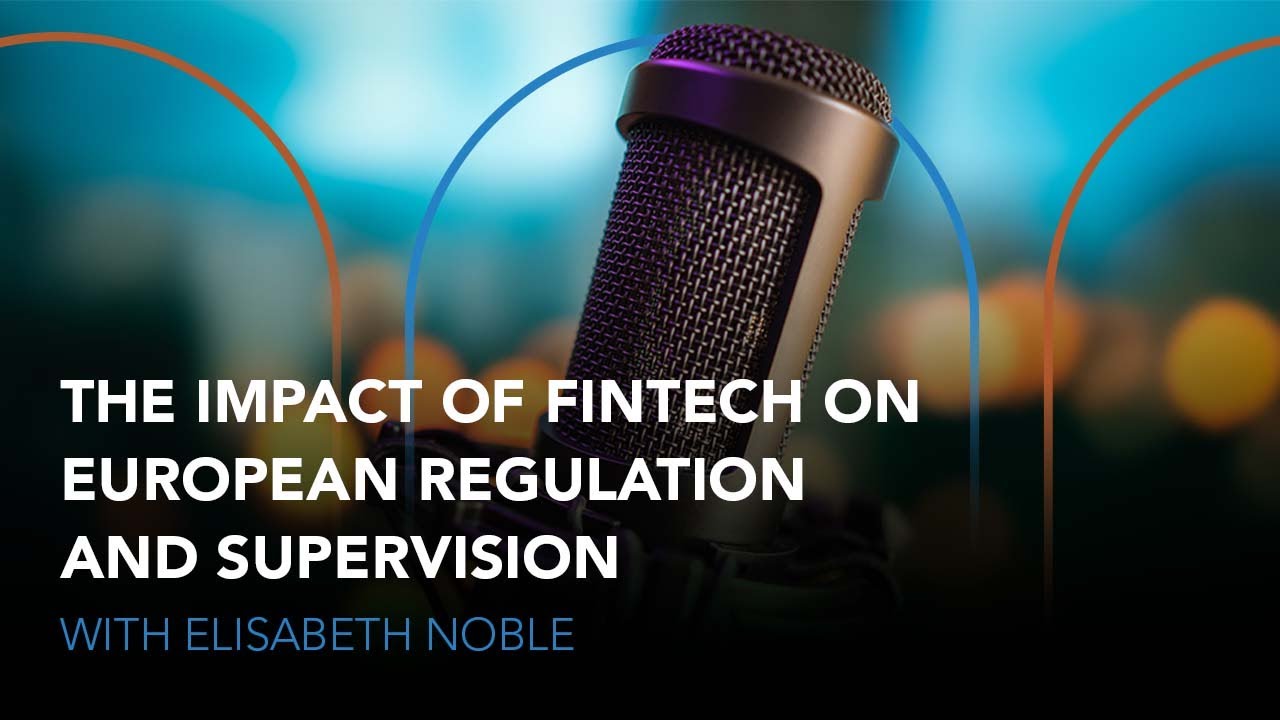The Impact of FinTech on European Regulation and Supervision - Elisabeth Noble