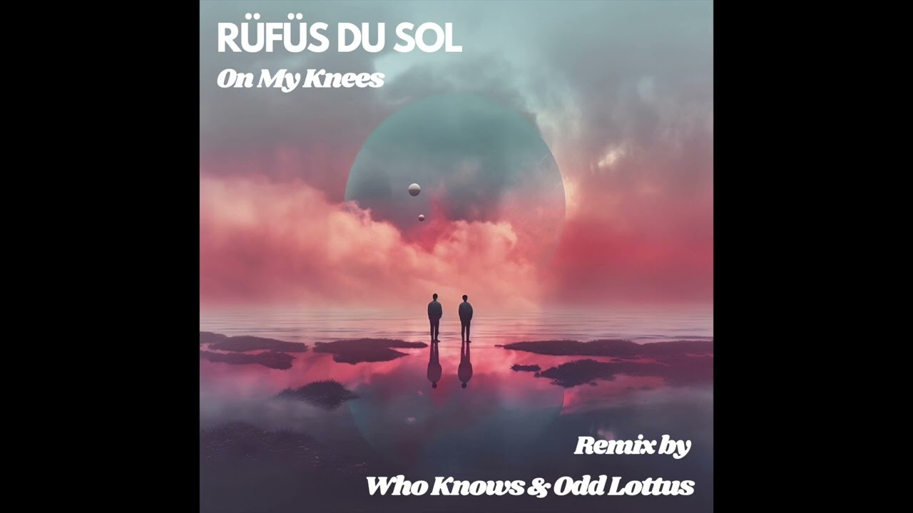 Rüfüs Du Sol - On My Knees (Who Knows & Odd Lottus Remix)