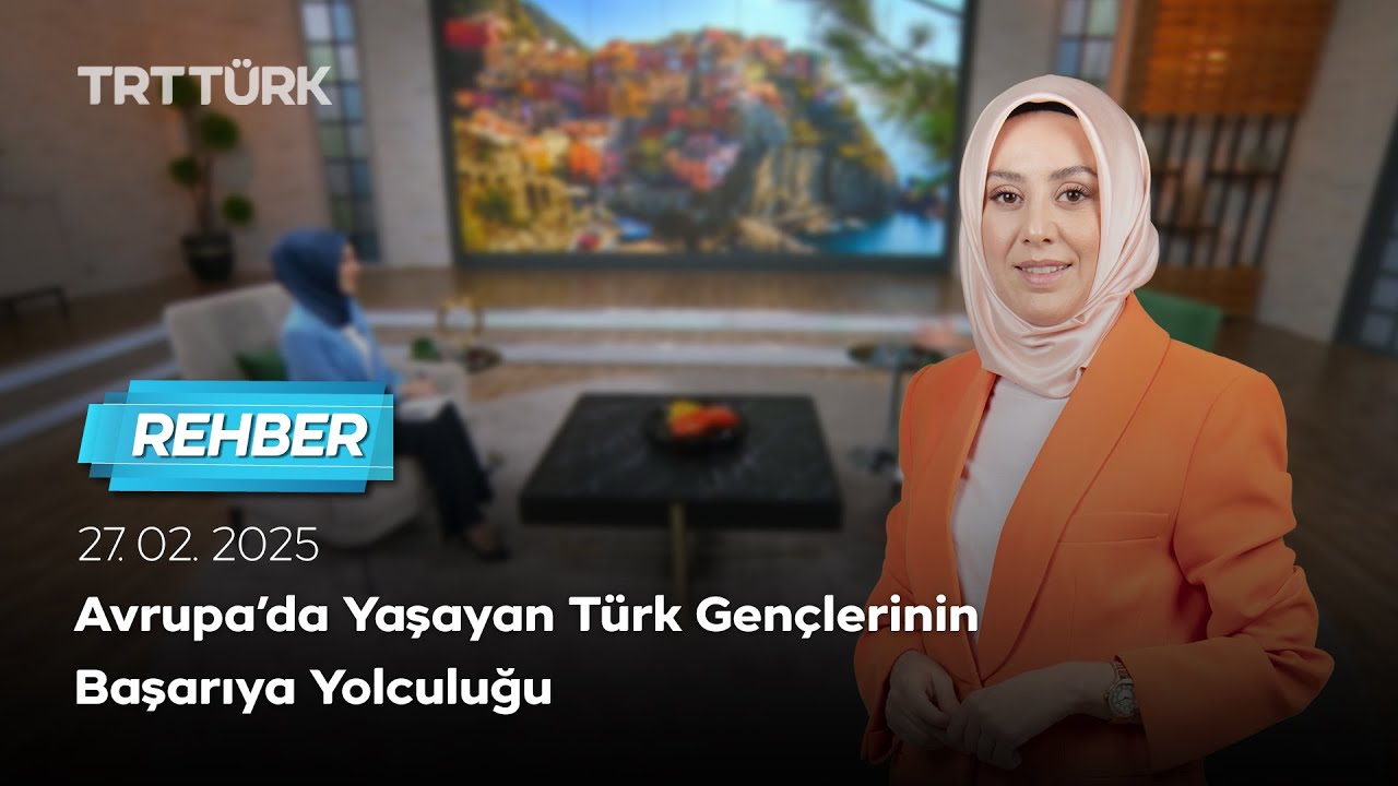 Avrupa’da Yaşayan Türk Gençlerinin Başarıya Yolculuğu | Rehber - 27.02.2025