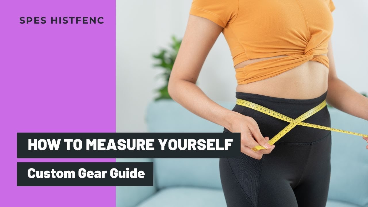 How to measure yourself correctly - a SPES HISTFENC guide