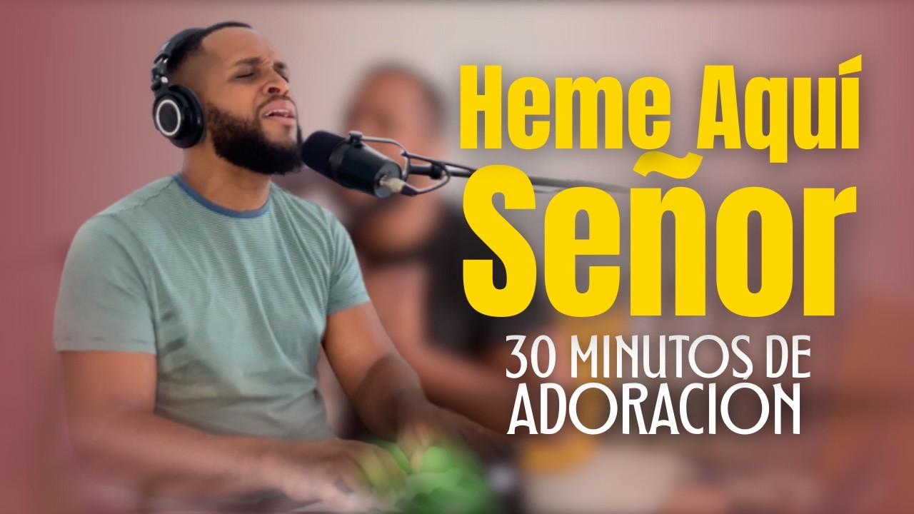 Heme Aquí Señor | 30 Minutos de Adoración para Rendirte y Escuchar el Llamado de Dios