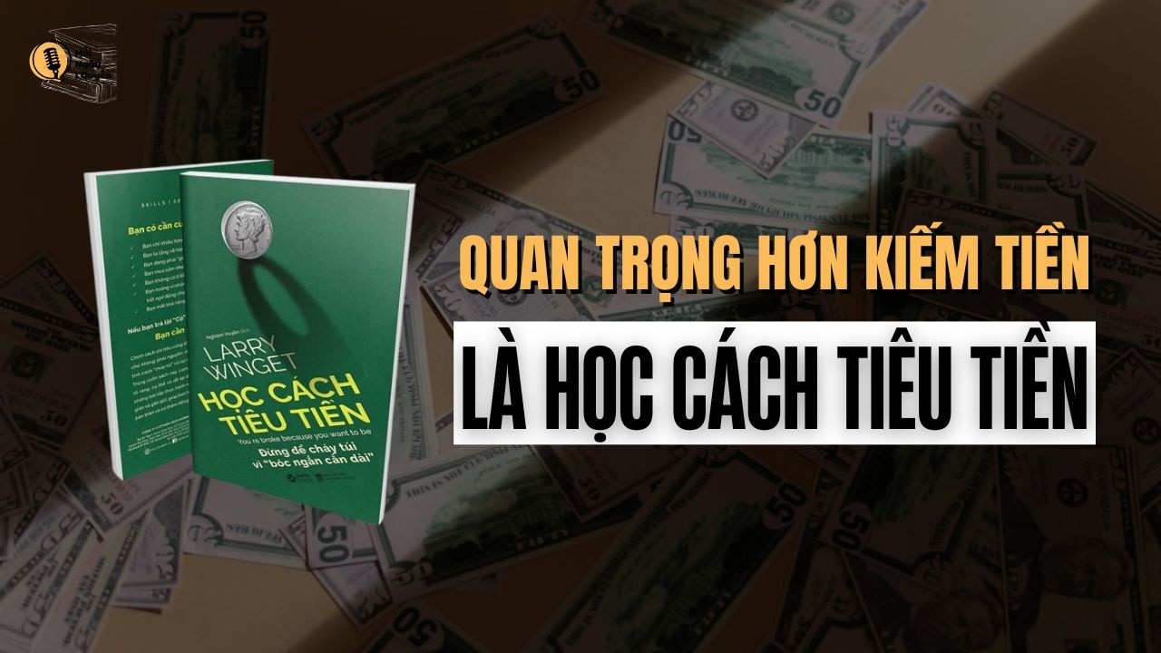 Tóm Tắt Sách Học Cách Tiêu Tiền | Quan Trọng Hơn Kiếm Tiền Là Học Cách Tiêu Tiền