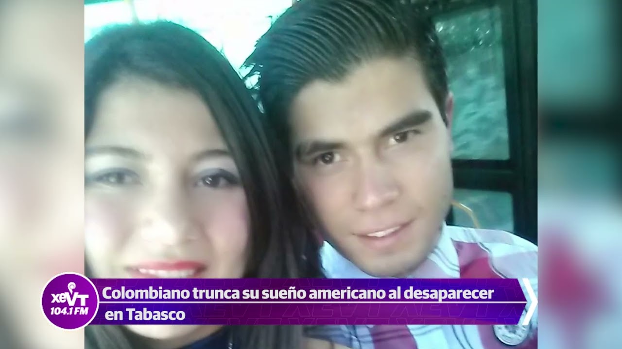 Colombiano trunca su sueño americano al desaparecer en Tabasco
