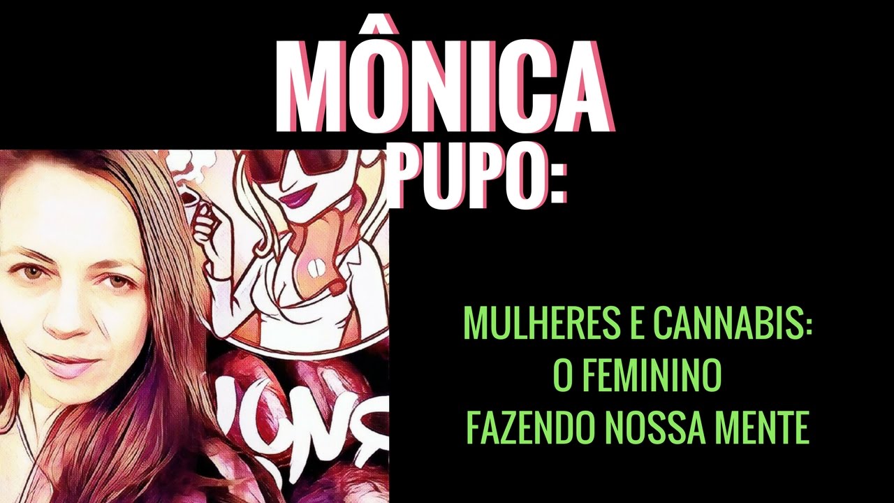 M&Ocirc;NICA PUPO | Mulheres e cannabis: o feminino fazendo nossa mente