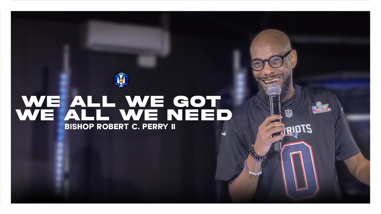 We All We Got; We All We Need! - Bishop Robert C. Perry, II