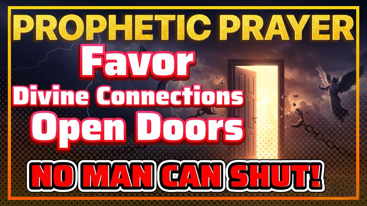 🔥 PROPHETIC PRAYER for Favor, Divine Connections & Open Doors No Man Can Shut! (Spiritual Warfare)